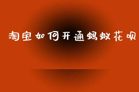 淘宝如何开通蚂蚁花呗_https://wap.sdyuehang.cn_美股行情_第1张