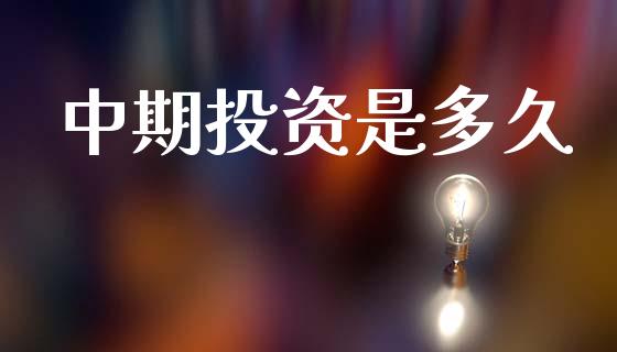 中期投资是多久_https://wap.sdyuehang.cn_新股申购_第1张