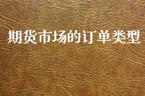 期货市场的订单类型_https://wap.sdyuehang.cn_产经新闻_第1张