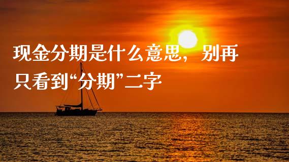 现金分期是什么意思，别再只看到“分期”二字_https://wap.sdyuehang.cn_债券资讯_第1张