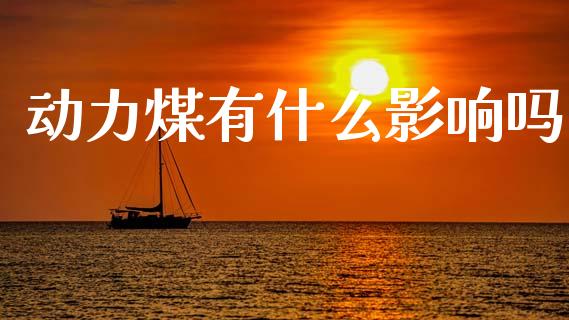 动力煤有什么影响吗_https://wap.sdyuehang.cn_美股行情_第1张