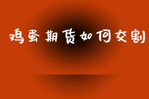 鸡蛋期货如何交割_https://wap.sdyuehang.cn_美股行情_第1张