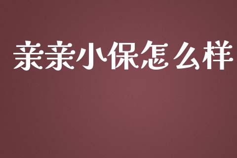 亲亲小保怎么样_https://wap.sdyuehang.cn_美股行情_第1张