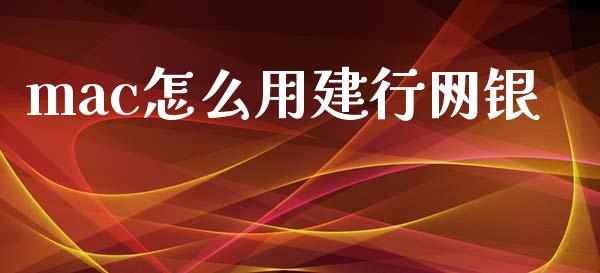 mac怎么用建行网银_https://wap.sdyuehang.cn_产经新闻_第1张