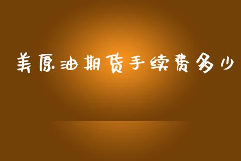 美原油期货手续费多少_https://wap.sdyuehang.cn_债券资讯_第1张