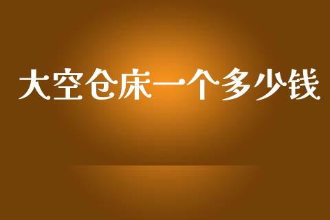 大空仓床一个多少钱_https://wap.sdyuehang.cn_美股行情_第1张