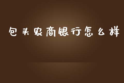包头农商银行怎么样_https://wap.sdyuehang.cn_债券资讯_第1张