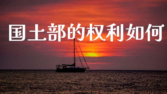 国土部的权利如何_https://wap.sdyuehang.cn_美股行情_第1张