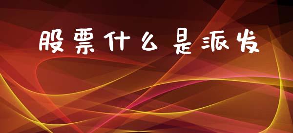 股票什么是派发_https://wap.sdyuehang.cn_美股行情_第1张