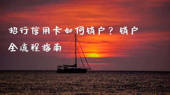 招行信用卡如何销户？销户全流程指南_https://wap.sdyuehang.cn_产经新闻_第1张
