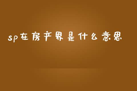 sp在房产界是什么意思_https://wap.sdyuehang.cn_债券资讯_第1张