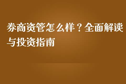 券商资管怎么样？全面解读与投资指南_https://wap.sdyuehang.cn_债券资讯_第1张