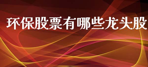 环保股票有哪些龙头股_https://wap.sdyuehang.cn_债券资讯_第1张