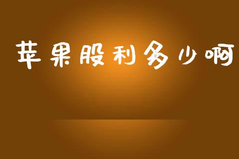苹果股利多少啊_https://wap.sdyuehang.cn_产经新闻_第1张