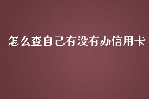 怎么查自己有没有办信用卡_https://wap.sdyuehang.cn_债券资讯_第1张