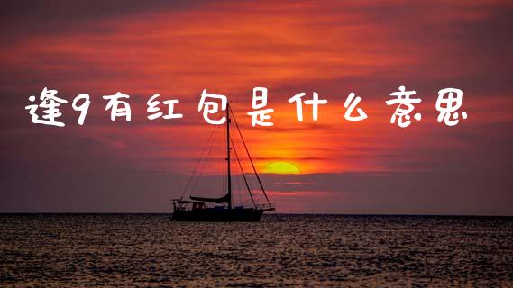 逢9有红包是什么意思_https://wap.sdyuehang.cn_美股行情_第1张