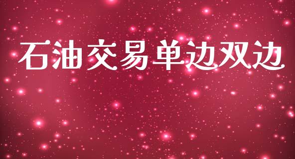 石油交易单边双边_https://wap.sdyuehang.cn_美股行情_第1张