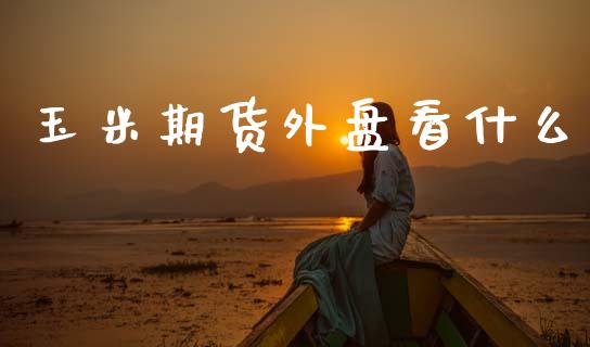 玉米期货外盘看什么_https://wap.sdyuehang.cn_新股申购_第1张