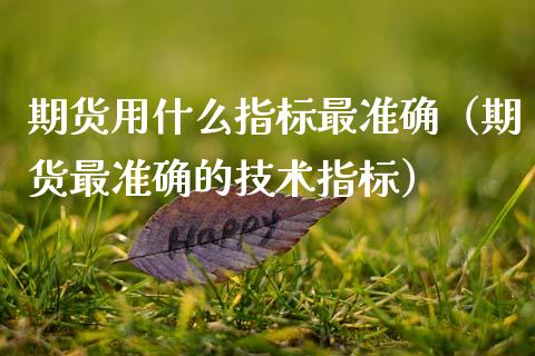 期货用什么指标最准确（期货最准确的技术指标）_https://wap.sdyuehang.cn_债券资讯_第1张