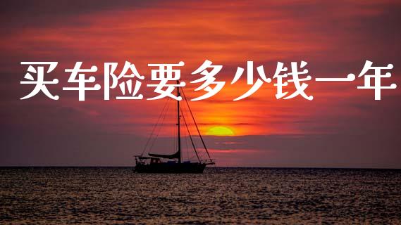 买车险要多少钱一年_https://wap.sdyuehang.cn_美股行情_第1张