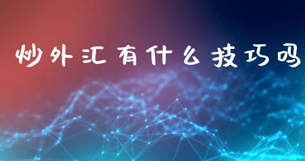 炒外汇有什么技巧吗_https://wap.sdyuehang.cn_产经新闻_第1张