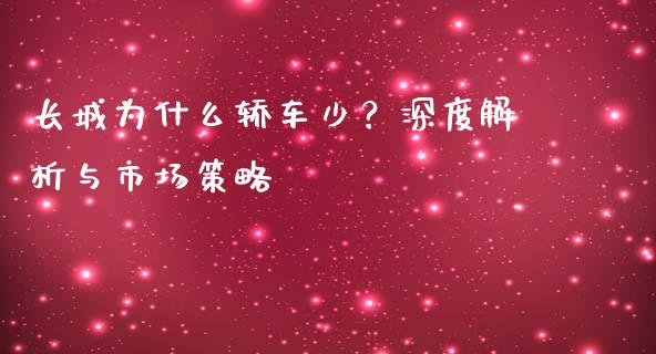 长城为什么轿车少？深度解析与市场策略_https://wap.sdyuehang.cn_产经新闻_第1张