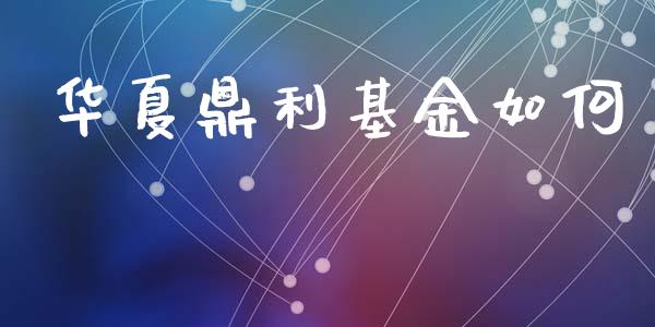 华夏鼎利基金如何_https://wap.sdyuehang.cn_产经新闻_第1张