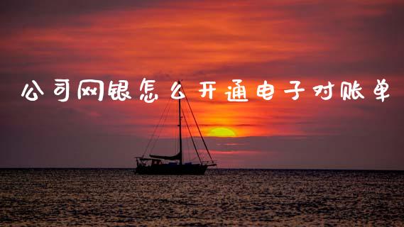 公司网银怎么开通电子对账单_https://wap.sdyuehang.cn_美股行情_第1张