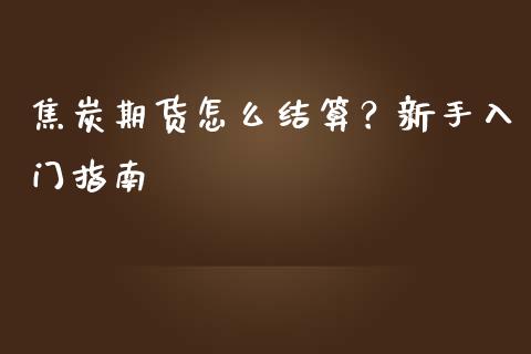 焦炭期货怎么结算？新手入门指南_https://wap.sdyuehang.cn_债券资讯_第1张