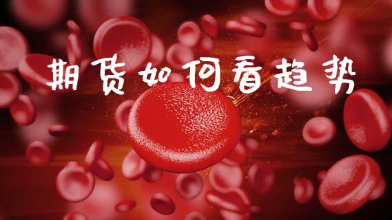 期货如何看趋势_https://wap.sdyuehang.cn_美股行情_第1张