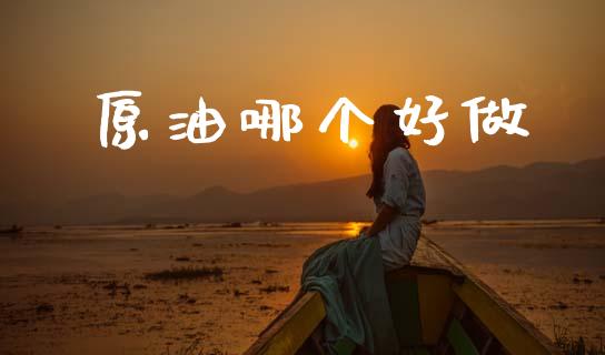 原油哪个好做_https://wap.sdyuehang.cn_债券资讯_第1张