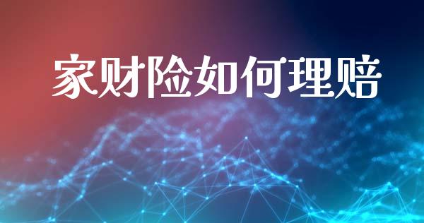 家财险如何理赔_https://wap.sdyuehang.cn_产经新闻_第1张