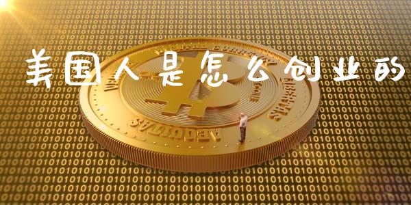 美国人是怎么创业的_https://wap.sdyuehang.cn_美股行情_第1张