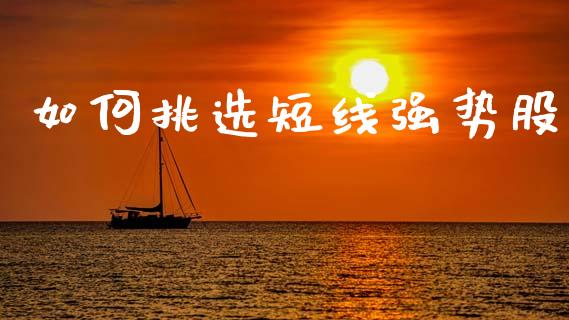 如何挑选短线强势股_https://wap.sdyuehang.cn_美股行情_第1张