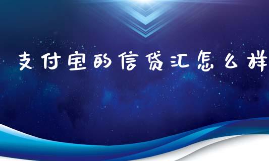 支付宝的信贷汇怎么样_https://wap.sdyuehang.cn_新股申购_第1张