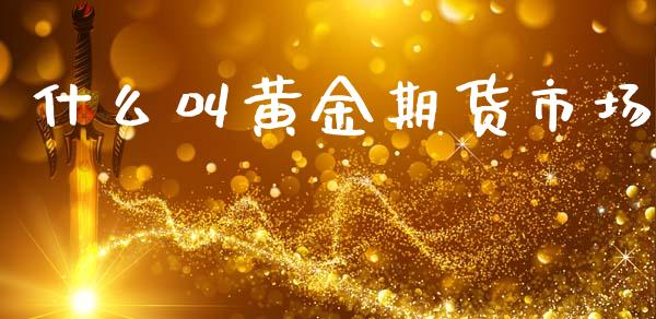 什么叫黄金期货市场_产经新闻_第1张_产经新闻_债券资讯_新股申购_美股行情 什么叫黄金期货市场_https://wap.sdyuehang.cn_产经新闻_第1张