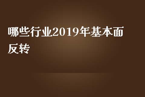 哪些行业2019年基本面反转_https://wap.sdyuehang.cn_美股行情_第1张