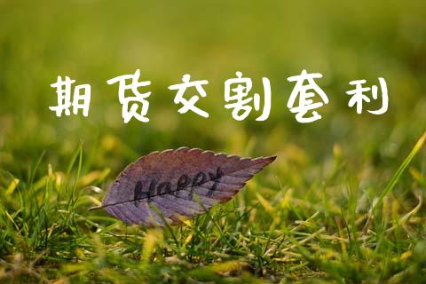 期货交割套利_https://wap.sdyuehang.cn_新股申购_第1张