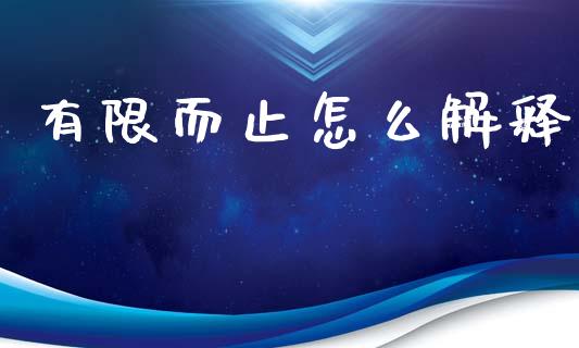 有限而止怎么解释_https://wap.sdyuehang.cn_产经新闻_第1张