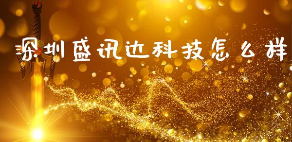 深圳盛讯达科技怎么样_https://wap.sdyuehang.cn_新股申购_第1张