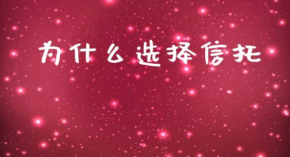 为什么选择信托_https://wap.sdyuehang.cn_美股行情_第1张
