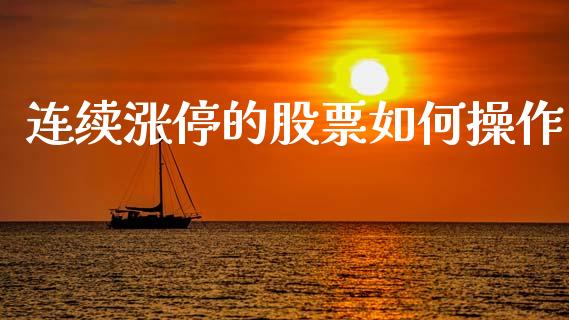 连续涨停的股票如何操作_https://wap.sdyuehang.cn_债券资讯_第1张
