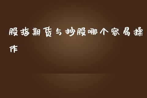 股指期货与抄股哪个容易操作_https://wap.sdyuehang.cn_债券资讯_第1张