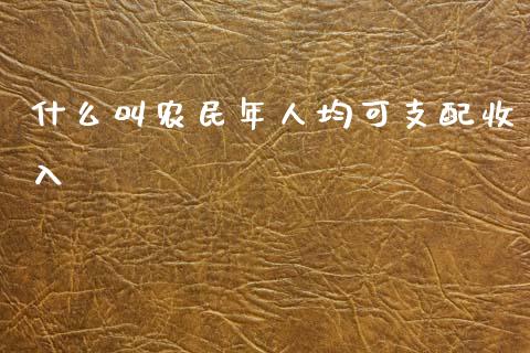 什么叫农民年人均可支配收入_https://wap.sdyuehang.cn_美股行情_第1张