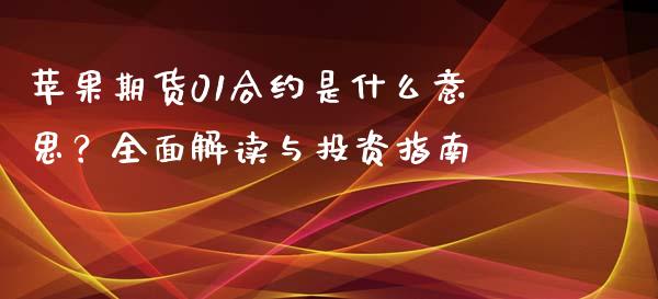 苹果期货01合约是什么意思？全面解读与投资指南_https://wap.sdyuehang.cn_产经新闻_第1张