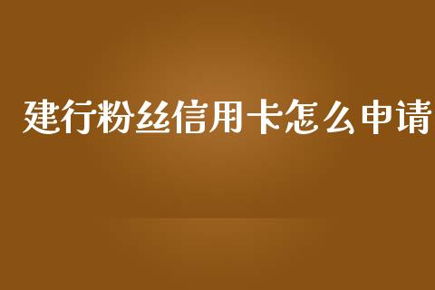 建行粉丝信用卡怎么申请_https://wap.sdyuehang.cn_债券资讯_第1张