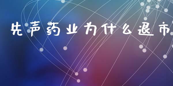 先声药业为什么退市_https://wap.sdyuehang.cn_产经新闻_第1张