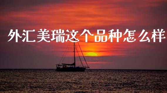 外汇美瑞这个品种怎么样_产经新闻_第1张_产经新闻_债券资讯_新股申购_美股行情 外汇美瑞这个品种怎么样_https://wap.sdyuehang.cn_产经新闻_第1张