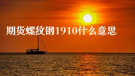 期货螺纹钢1910什么意思_https://wap.sdyuehang.cn_产经新闻_第1张
