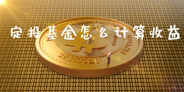 定投基金怎么计算收益_https://wap.sdyuehang.cn_产经新闻_第1张